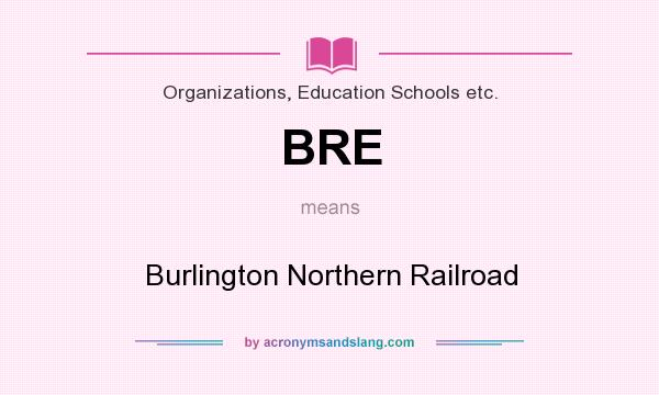 What does BRE mean? It stands for Burlington Northern Railroad