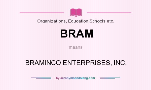 What does BRAM mean? It stands for BRAMINCO ENTERPRISES, INC.