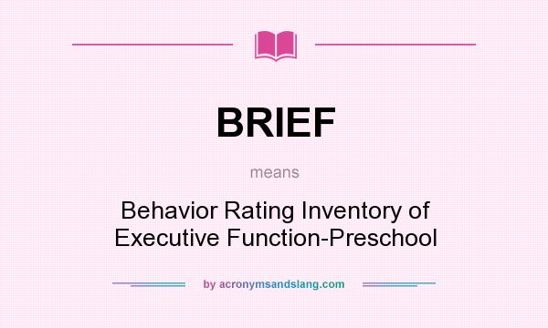 What does BRIEF mean? It stands for Behavior Rating Inventory of Executive Function-Preschool