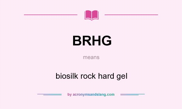 What does BRHG mean? It stands for biosilk rock hard gel