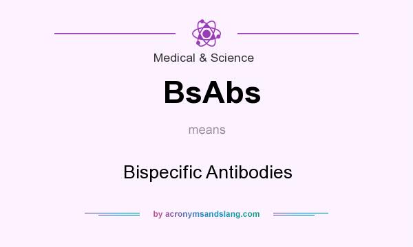 What does BsAbs mean? It stands for Bispecific Antibodies