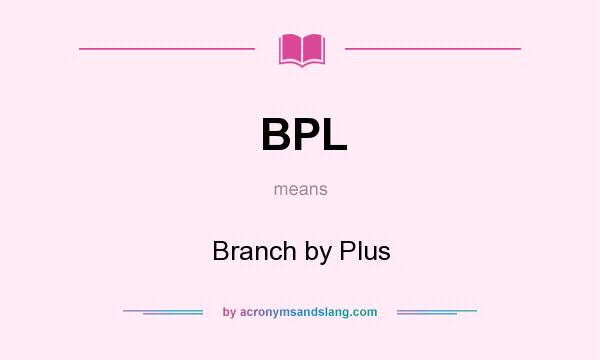 What does BPL mean? It stands for Branch by Plus