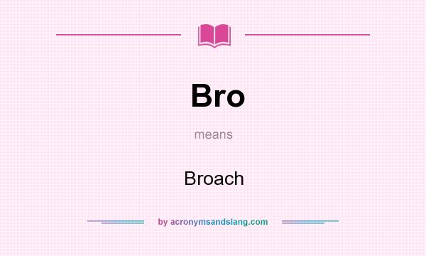 What does Bro mean? It stands for Broach