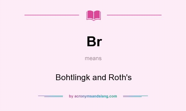 What does Br mean? It stands for Bohtlingk and Roth`s