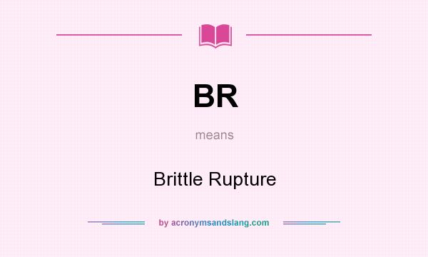 What does BR mean? It stands for Brittle Rupture