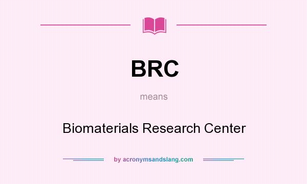 What does BRC mean? It stands for Biomaterials Research Center