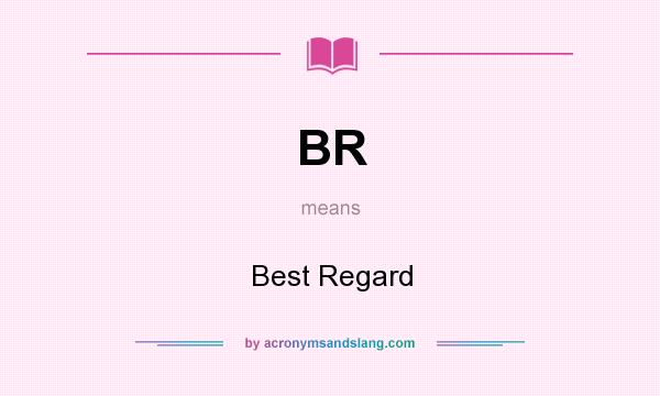 What does BR mean? It stands for Best Regard