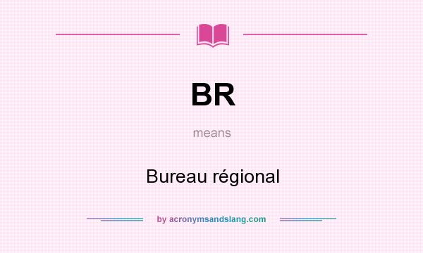 What does BR mean? It stands for Bureau régional