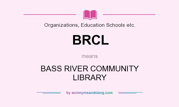 What does BRCL mean? It stands for BASS RIVER COMMUNITY LIBRARY