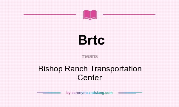 What does Brtc mean? It stands for Bishop Ranch Transportation Center