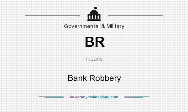 What does BR mean? It stands for Bank Robbery