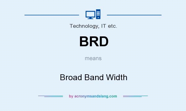 What does BRD mean? It stands for Broad Band Width