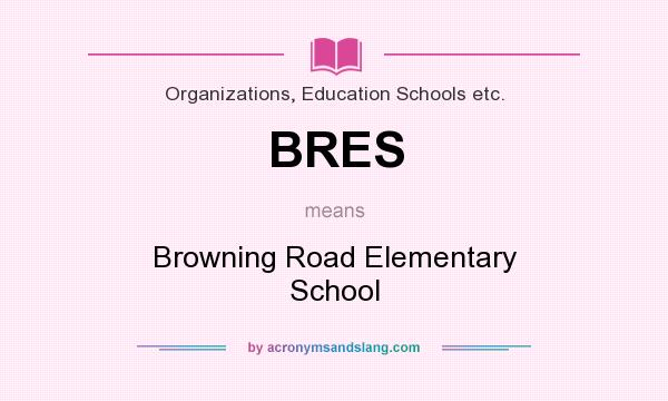 What does BRES mean? It stands for Browning Road Elementary School