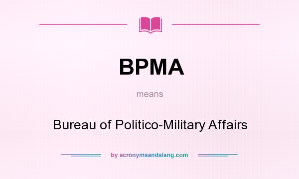 What does BPMA mean? It stands for Bureau of Politico-Military Affairs