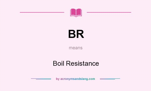 What does BR mean? It stands for Boil Resistance