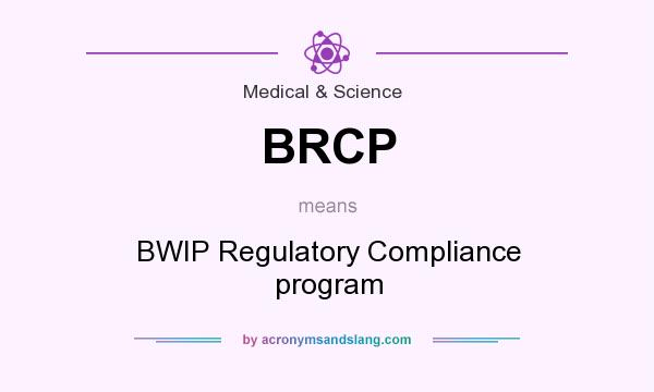 What does BRCP mean? It stands for BWIP Regulatory Compliance program