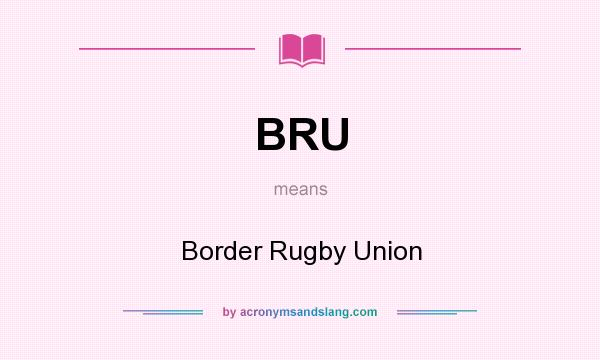 What does BRU mean? It stands for Border Rugby Union
