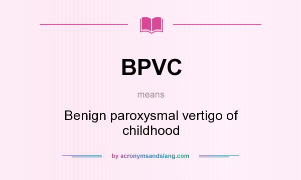 What does BPVC mean? It stands for Benign paroxysmal vertigo of childhood