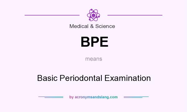 What does BPE mean? It stands for Basic Periodontal Examination