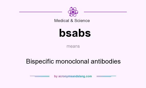 What does bsabs mean? It stands for Bispecific monoclonal antibodies