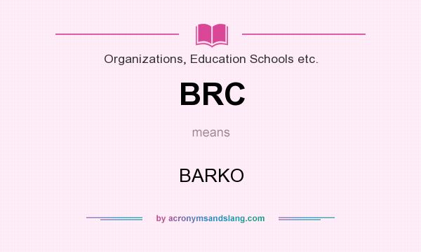 What does BRC mean? It stands for BARKO