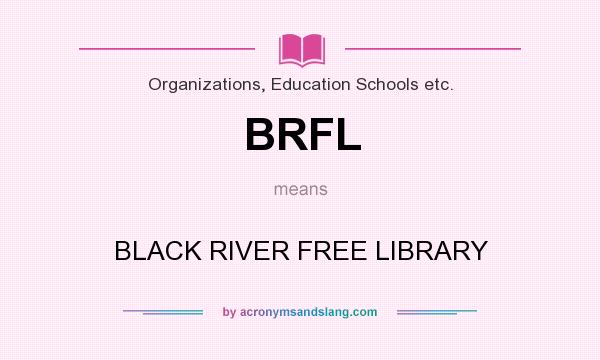 What does BRFL mean? It stands for BLACK RIVER FREE LIBRARY