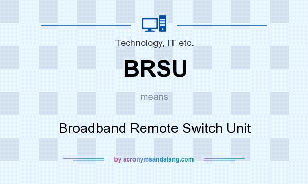 What does BRSU mean? It stands for Broadband Remote Switch Unit