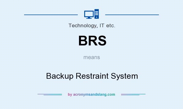 What does BRS mean? It stands for Backup Restraint System