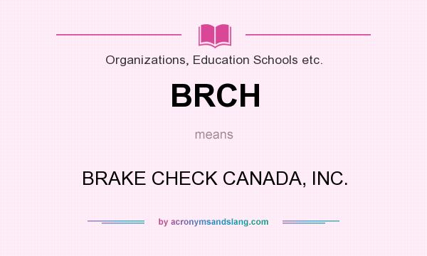 What does BRCH mean? It stands for BRAKE CHECK CANADA, INC.
