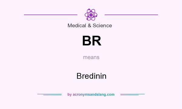 What does BR mean? It stands for Bredinin