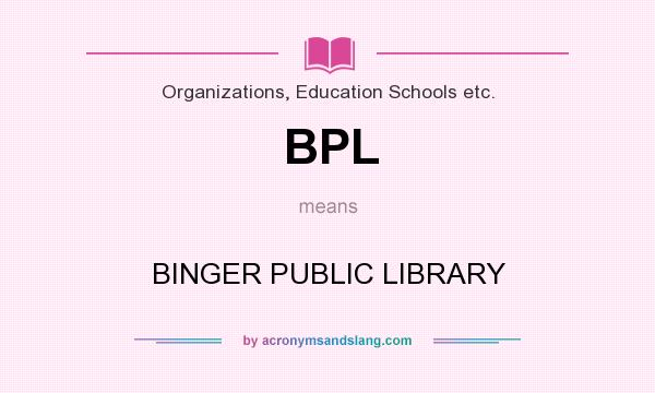 What does BPL mean? It stands for BINGER PUBLIC LIBRARY