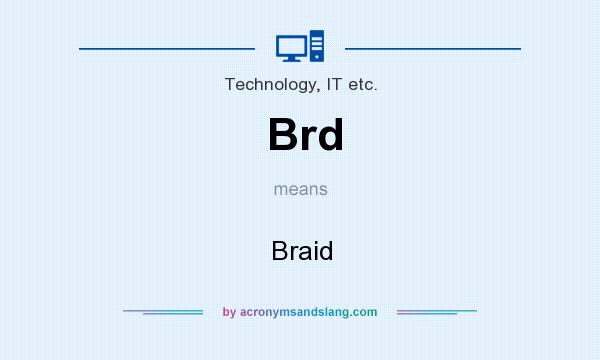 What does Brd mean? It stands for Braid