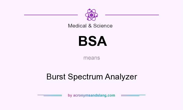 What does BSA mean? It stands for Burst Spectrum Analyzer