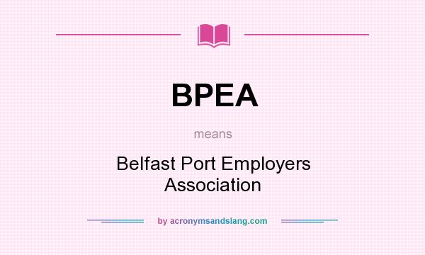 What does BPEA mean? It stands for Belfast Port Employers Association