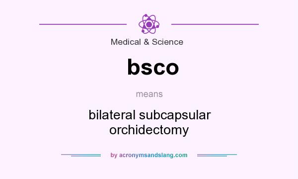 What does bsco mean? It stands for bilateral subcapsular orchidectomy