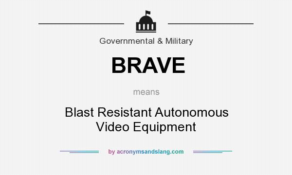 What does BRAVE mean? It stands for Blast Resistant Autonomous Video Equipment