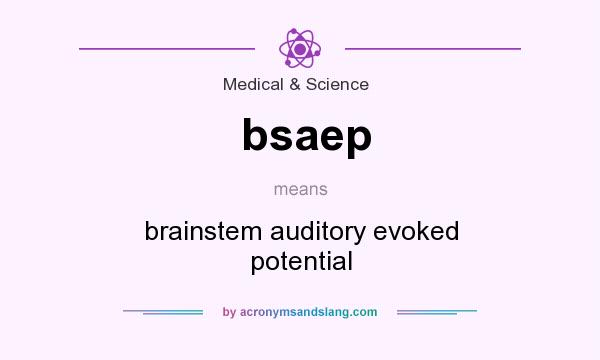 What does bsaep mean? It stands for brainstem auditory evoked potential