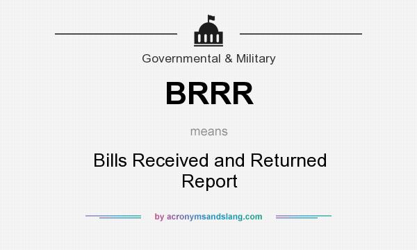 What does BRRR mean? It stands for Bills Received and Returned Report