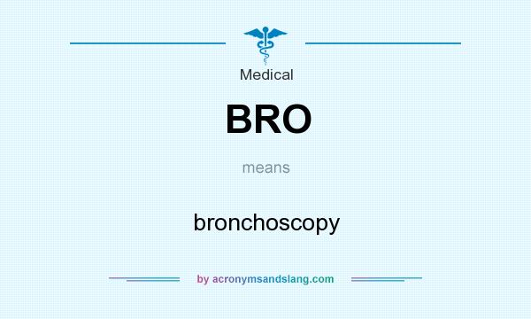What does BRO mean? It stands for bronchoscopy