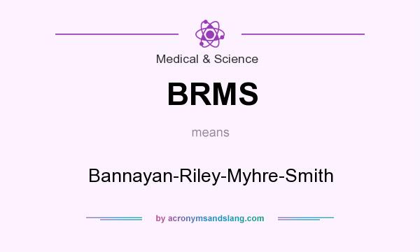 What does BRMS mean? It stands for Bannayan-Riley-Myhre-Smith