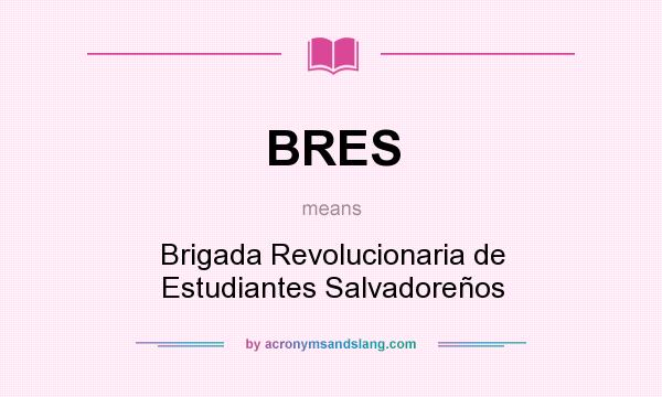 What does BRES mean? It stands for Brigada Revolucionaria de Estudiantes Salvadoreños