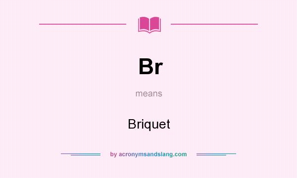What does Br mean? It stands for Briquet