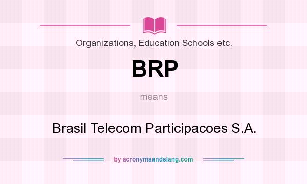 What does BRP mean? It stands for Brasil Telecom Participacoes S.A.