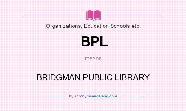 What does BPL mean? It stands for BRIDGMAN PUBLIC LIBRARY
