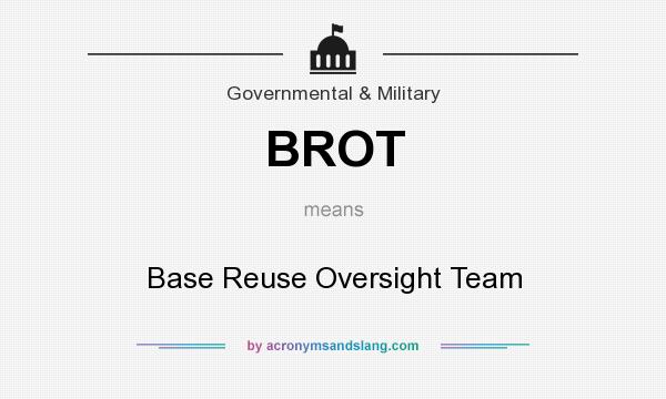What does BROT mean? It stands for Base Reuse Oversight Team