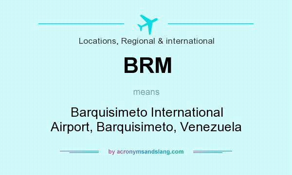 What does BRM mean? It stands for Barquisimeto International Airport, Barquisimeto, Venezuela