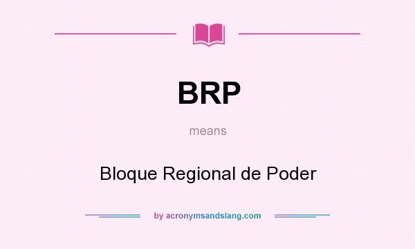 What does BRP mean? It stands for Bloque Regional de Poder