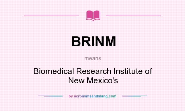 What does BRINM mean? It stands for Biomedical Research Institute of New Mexico`s