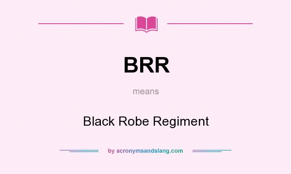 What does BRR mean? It stands for Black Robe Regiment