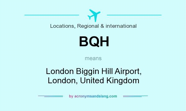 What does BQH mean? It stands for London Biggin Hill Airport, London, United Kingdom